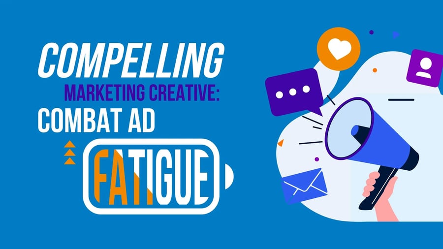 Compelling Marketing Creative to Combat Ad Fatigue